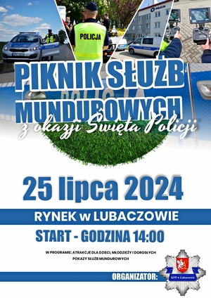 Na zdjęciu plakat z napisem &amp;quot;PIKNIK SŁUŻB MUNDUROWYCH Z OKAZJI ŚWIĘTA POLICJI 25 LIPCA 2024 RYNEK W LUBACZOWIE START - GODZINA 14:00 W PROGRAMIE:ATRAKCJE DLA DZIECI, MŁODZIEŻY I DOROSŁYCH POKAZY SŁUŻB MUNDUROWYCH ORGANIZATOR: logo Komendy Powiatowej Policji w Lubaczowie&amp;quot; nad napisem policyjna czapka, na górze zdjęcia przedstawiające radiowozy, policjanta w umundurowaniu służbowym oraz policyjne drony&amp;quot;