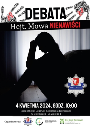 Na zdjęciu plakat z napisem. &quot;Debata Hejt. Mowa NIENAWIŚCI 4 kwietnia 2024, godz. 10:00 Zespół Szkół Centrum Kształcenia Rolniczego w Oleszycach - ul. Zielona 1&quot; Na zdjęciu postać kobiety, logo KPP Lubaczów i logo szkoły.